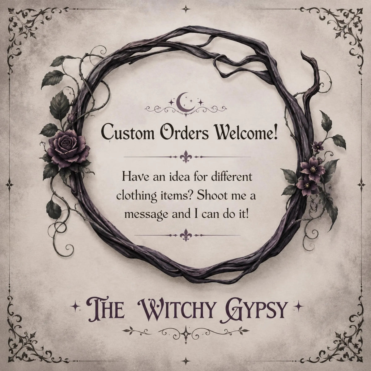 A square promotional graphic with a circular vine wreath framing centered text that reads 'Custom Orders Welcome!' and 'Have an idea for different clothing items? Shoot me a message and I can do it!' The bottom text reads 'The Witchy Gypsy.' The design has a distressed beige parchment-like background, dark brown vine artwork, and muted purple floral accents.